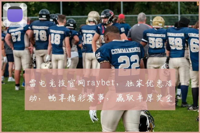 雷电竞技官网raybet，独家优惠活动，畅享精彩赛事，赢取丰厚奖金，尽在雷电竞